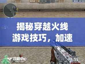 揭秘穿越火线游戏技巧,加速跳板子不中断的秘诀!