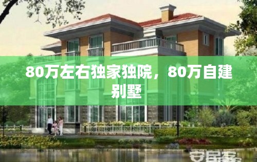 80万左右独家独院,80万自建别墅