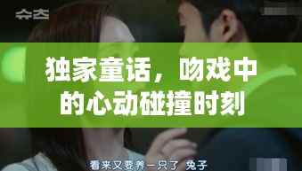 独家童话，吻戏中的心动碰撞时刻