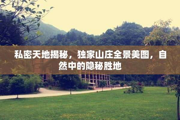 私密天地揭秘,独家山庄全景美图,自然中的隐秘胜地