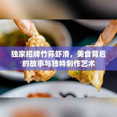 独家招牌竹荪虾滑，美食背后的故事与独特制作艺术