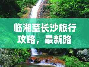 临湘至长沙旅行攻略,最新路线指南全解析