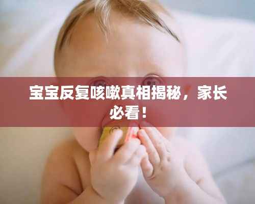 宝宝反复咳嗽真相揭秘，家长必看！